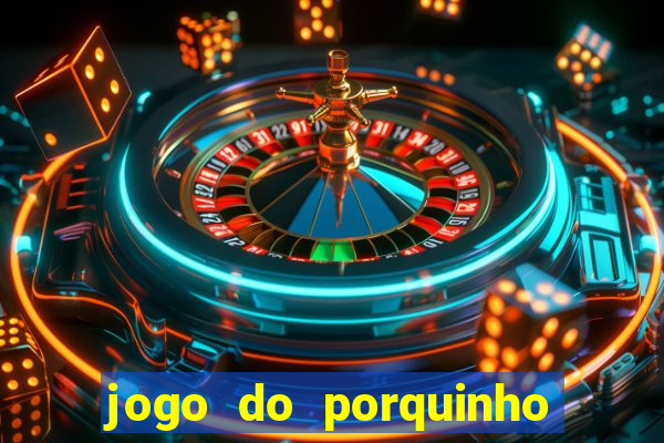 jogo do porquinho que ganha dinheiro